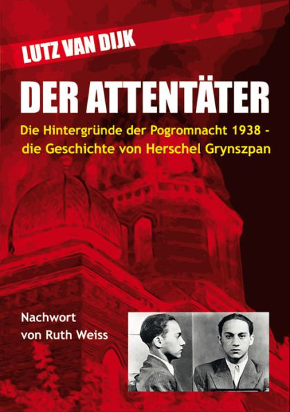 Der Attentäter: Die Hintergründe der Pogromnacht 1938 - die Geschichte von Herschel Grynszpan