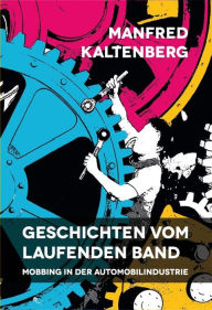 Title: Geschichten vom laufenden Band: Mobbing in der Automobilindustrie, Author: Manfred Kaltenberg