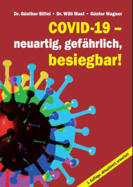 Title: Covid-19 - neuartig, gefährlich, besiegbar!: 3. aktualisierte und erweiterte Ausgabe, Author: Dr. Günther Bittel