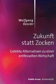 Title: Zukunft statt Zocken: Gelebte Alternativen zu einer entfesselten Wirtschaft, Author: Wolfgang Kessler