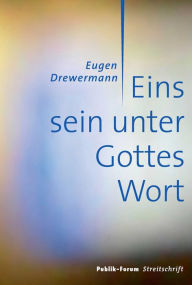 Title: Eins sein unter Gottes Wort: Vortrag im Rahmen von »Katholikentag plus« im Ökumenischen Zentrum während des Katholikentags 2014 in Regensburg. Transkript des frei gehaltenen Vortrags mit Korrekturen und Ergänzungen des Autors, Author: Eugen Drewermann