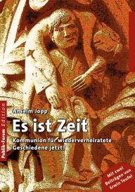 Title: Anselm Jopp, Es ist Zeit: Kommunion für wiederverheiratete Geschiedene jetzt!, Author: Anselm Jopp