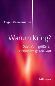 Title: Warum Krieg?: Oder: Vom größeren Gehorsam gegen Gott, Author: Eugen Drewermann