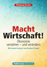 Title: Macht Wirtschaft!: Ökonomie verstehen - und verändern, Author: Wolfgang Kessler