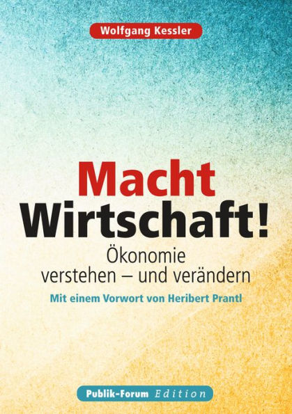 Macht Wirtschaft!: Ökonomie verstehen - und verändern