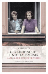 Title: Glyzinienduft und Hausmusik: Karlsruher Häuser erzählen, Author: Doris Lott