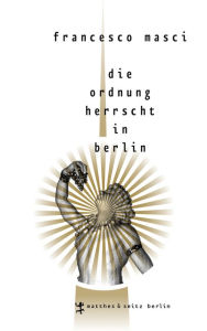 Title: Die Ordnung herrscht in Berlin, Author: Francesco Masci