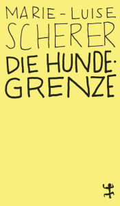 Title: Die Hundegrenze, Author: Marie-Luise Scherer