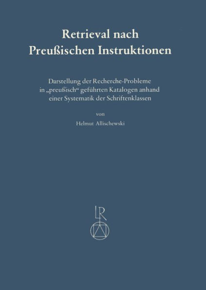 Retrieval Nach Preussischen Instruktionen: Darstellung Der Recherche-Probleme in Preussisch Gefuhrten Katalogen Anhand Einer Systematik Der Schriftenklassen