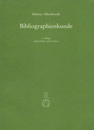 Title: Bibliographienkunde: Ein Lehrbuch mit Beschreibungen von mehr als 300 Druckschriftenverzeichnissen und allgemeinen Nachschlagewerken, Author: Helmut Allischewski