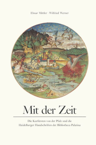 Mit der Zeit: die Kurfursten von Pfalz und Heidelberger Handschrift Bibliotheca Palatina