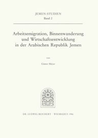 Title: Arbeitsemigration, Binnenwanderung und Wirtschaftsentwicklung in der Arabischen Republik Jemen.: Eine wirtschafts- und bevolkerungsgeographische Studie unter besonderer Berucksichtigung des stadtischen Bausektors, Author: Gunter Meyer