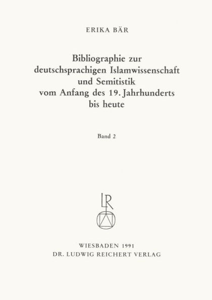 Bibliographie deutschsprachiger Islamwissenschaftler und Semitisten vom Anfang des 19. Jahrhunderts bis 1985: Band 2