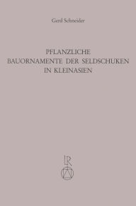 Title: Pflanzliche Bauornamente der Seldschuken in Kleinasien, Author: Gerd Schneider