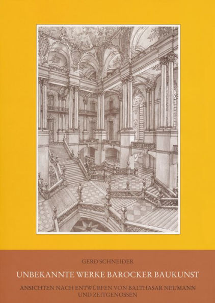 Unbekannte Werke Barocker Baukunst: Ansichten Nach Entwurfen Von Balthasar Neumann Und Zeitgenossen