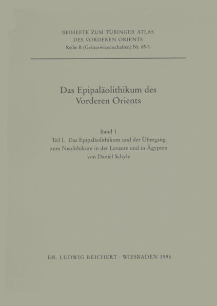 Das Epipalaolithikum des Vorderen Orients: 1: Das Epipalaolithikum und der Ubergang zum Neolithikum in der Levante und in Agypten. 2: Das Epipalaolithikum und der Ubergang zum Neolithikum zwischen Taurus und Hindukusch. Zur Okologie des Epipalaolithikums