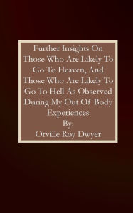 Title: Further Insights As A Result Of My Out Of Body Experiences, Author: Orville Roy Dwyer