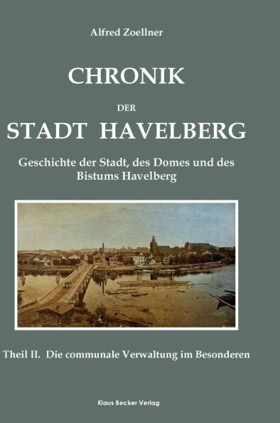 Chronik der Stadt Havelberg, Band II; Chronicle of the City of Havelberg, Volume II.: Geschichte der Stadt, des Domes und des Bistums Havelberg, Rathenow 1894. Theil II. Die communale-Verwaltung im Besonderen (Verwaltungsbericht); History of the City, the