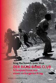 Title: Der Bang-Bang Club: Schnappschüsse aus einem verborgenen Krieg, Author: Greg Marinovich