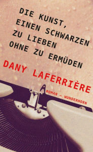 Title: Die Kunst, einen Schwarzen zu lieben ohne zu ermüden: Roman, Author: Dany Laferrière