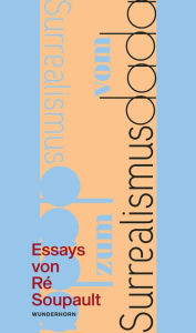 Title: Vom Dadaismus zum Surrealismus: Zwei Essays von Ré Soupault, Author: Ré Soupault