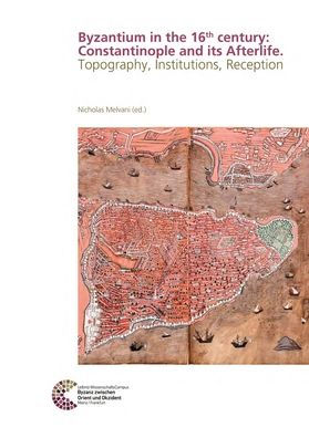 Byzantium in the 16th century: Constantinople and its Afterlife: Topography, Institutions, Reception