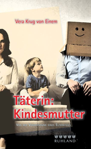 Täterin: Kindesmutter: Von der Verdrängung eines Elternteils