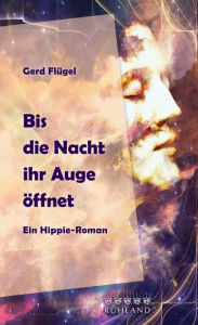 Title: Bis die Nacht ihr Auge öffnet: Ein Hippie-Roman, Author: Flügel Gerd