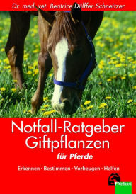 Title: Notfall-Ratgeber Giftpflanzen für Pferde: Erkennen, Bestimmen - Vorbeugen, Helfen, Author: Beatrice Dülffer-Schneitzer