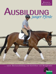 Title: Ausbildung junger Pferde: ... sowie Basisausbildung und Korrektur von Reitpferden, Author: Bianca Rieskamp