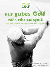 Title: Für gutes Golf ist´s nie zu spät: Tipps und Tricks für Golfer in den besten Jahren, Author: Bernd H. Litti