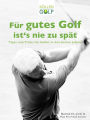 Für gutes Golf ist´s nie zu spät: Tipps und Tricks für Golfer in den besten Jahren