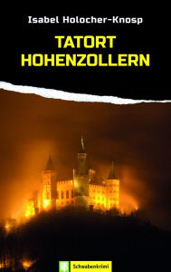 Title: Tatort Hohenzollern: Schwabenkrimi, Author: Isabel Holocher-Knosp