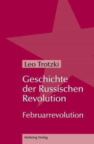 Title: Geschichte der Russischen Revolution: Februarrevolution, Author: Leo Trotzki
