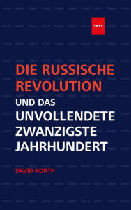 Title: Die Russische Revolution und das unvollendete Zwanzigste Jahrhundert, Author: David North