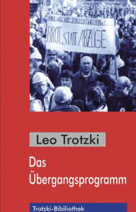 Title: Das Übergangsprogramm: Der Todeskampf des Kapitalismus und die Aufgaben der Vierten Internationale, Author: Leo Trotzki