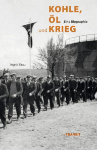 Title: Kohle, Öl und Krieg: Eine Biographie, Author: Ingrid Krau