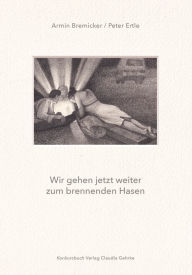 Title: Wir gehen jetzt weiter zum brennenden Hasen: Bilder und Geschichten, Author: Peter Ertle