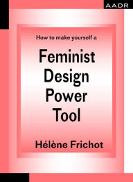 Title: How to make yourself a Feminist Design Power Tool, Author: Hélène Frichot