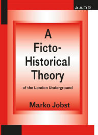 Title: A Ficto-Historical Theory of the London Underground, Author: Marko Jobst