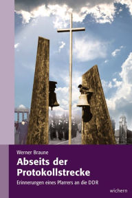 Title: Abseits der Protokollstrecke: Erinnerungen eines Pfarrers an die DDR, Author: Werner Braune