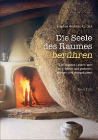 Title: Die Seele des Raumes berühren: Den eigenen Lebensraum neu erfahren und gestalten, reinigen und energetisieren, Author: Stephan Andreas Kordick