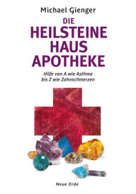 Title: Die Heilsteine Hausapotheke: Hilfe von A wie Asthma bis Z wie Zahnschmerzen, Author: Michael Gienger