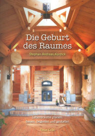 Title: Die Geburt des Raumes: Lebensräume planen, bauen, begleiten und gestalten, Author: Stephan Andreas Kordick
