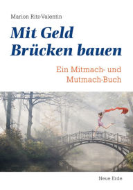 Title: Mit Geld Brücken bauen: Ein Mitmach- und Mutmach-Buch, Author: Marion Ritz-Valentin