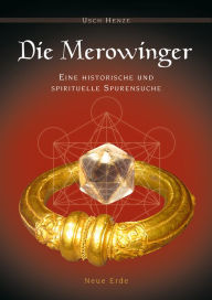 Title: Die Merowinger: Eine historische und spirituelle Spurensuche, Author: Usch Henze