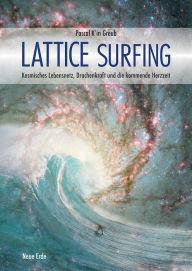 Title: Lattice Surfing: Kosmisches Lebensnetz, Drachenkraft und die kommende Herzzeit, Author: Pascal Kin Greub