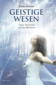 Title: Geistige Wesen: Engel, Elementale und das Ätherische, Author: Stefan Brönnle