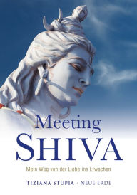 Title: Meeting Shiva: Mein Weg von der Liebe ins Erwachen, Author: Tiziana Stupia