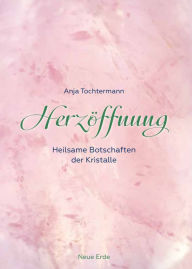 Title: Herzöffnung: Heilsame Botschaften der Kristalle, Author: Anja Tochtermann